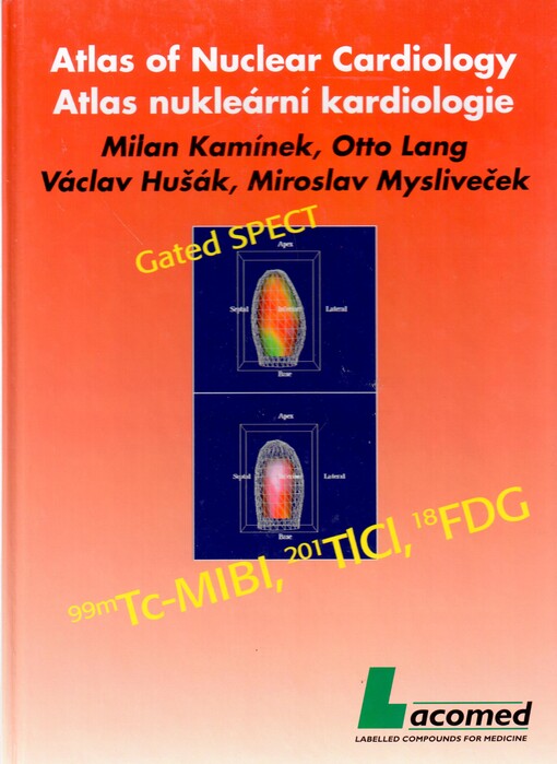 Atlas of nuclear cardiology: assessment of myocardial perfusion, function and viability in patients with suspected or known coronary artery disease = Atlas nukleární kardiologie : hodnocení myokardiální perfuze, funkce a viability u pacientů se suspektní nebo známou ischemickou chorobou srdeční