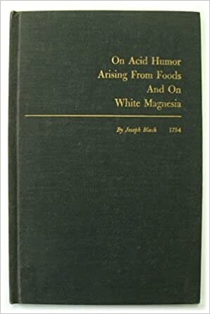 On acid humor arising from foods, and on white magnesia;: A translation of the Latin thesis De humore acido a cibis orto, et magnesia alba