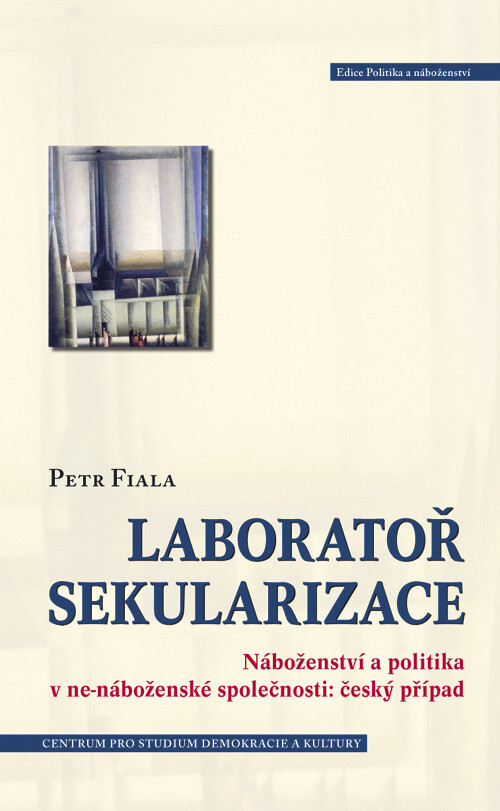 Laboratoř sekularizace : náboženství a politika v ne-náboženské společnosti: český případ