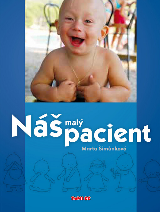 Náš malý pacient : praktická příručka pro rodiče a všechny dospělé, kterým záleží na tom, aby jejich dítě nestonalo a bylo zdravé
