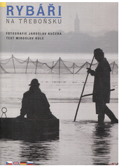 Rybáři na Třeboňsku = [Die Fischer von Třeboň = The fishermen of the Třeboň Region = Rybaki v Tršebon'sko]  (odkaz v elektronickém katalogu)