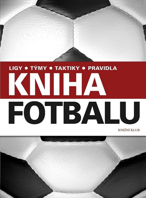 Kniha fotbalu :ligy, týmy, taktiky, pravidla