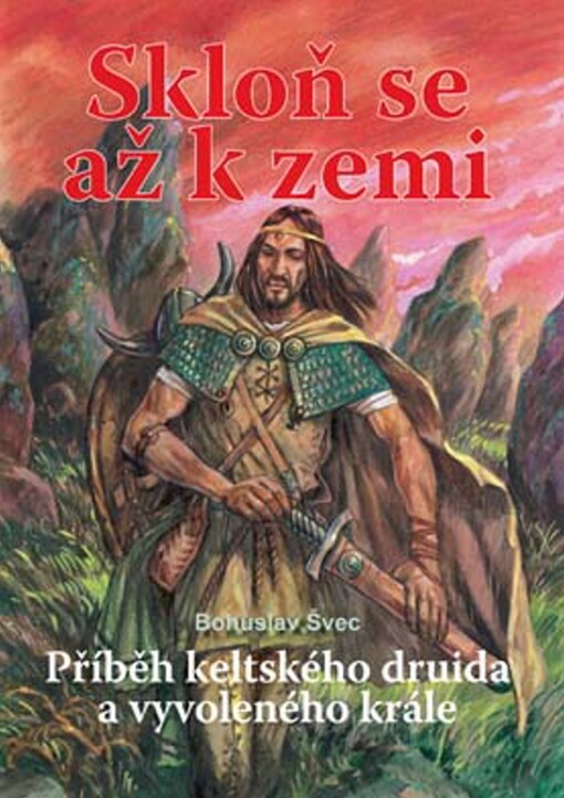 Skloň se až k zemi: [příběh keltského druida a vyvoleného krále]