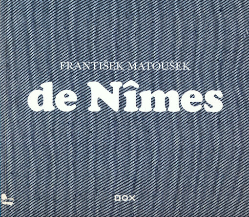 František Matoušek: de Nîmes : [výstava = exhibition : 15.1.-15.3.2010 : katalog