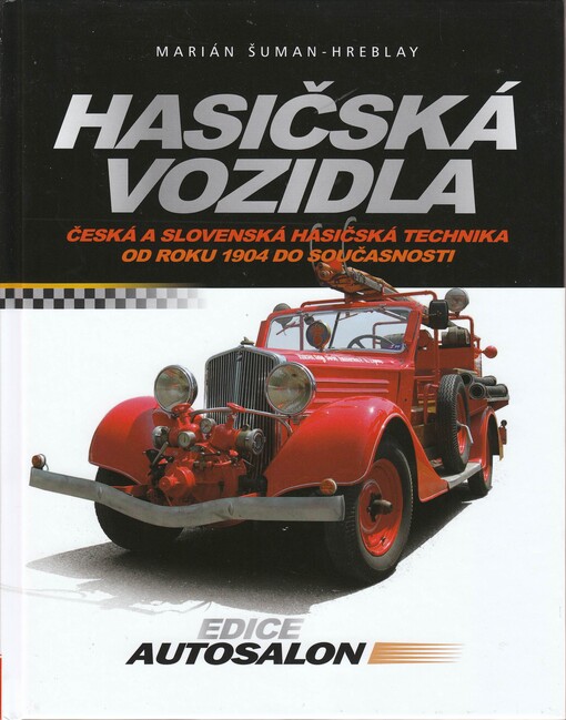 Hasičská vozidla: česká a slovenská hasičská technika od roku 1904 do současnosti