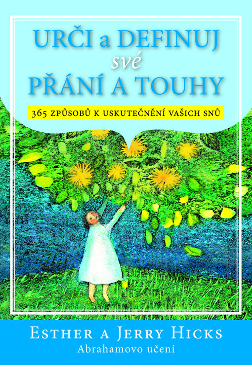 Urči a definuj své přání a touhy : [365 způsobů k uskutečnění vašich snů : Abrahamovo učení