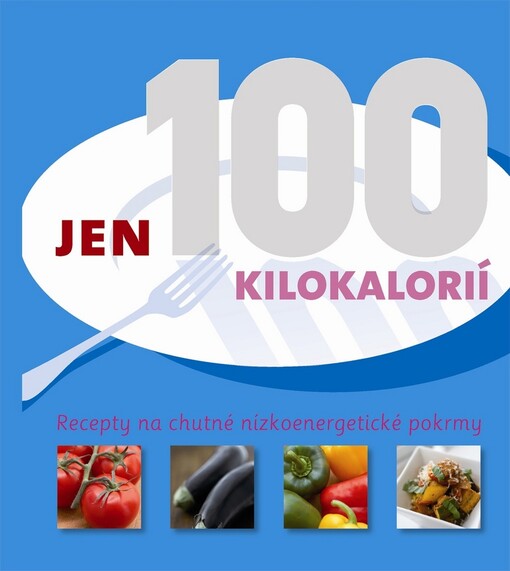 Jen 100 kilokalorií : [recepty na chutné nízkoenergetické pokrmy