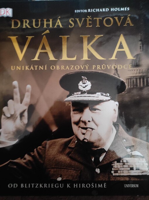 Druhá světová válka: od Blitzkriegu k Hirošimě : [unikátní obrazový průvodce]