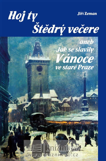 Hoj ty Štědrý večere, aneb, Jak se slavily Vánoce ve staré Praze