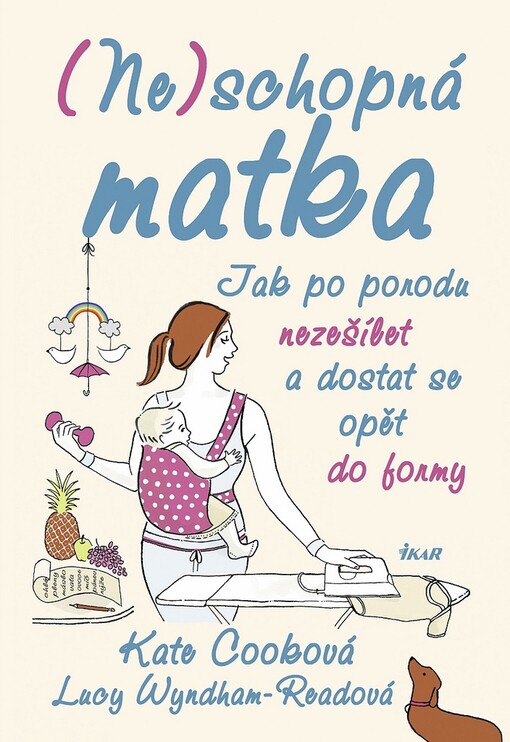 (Ne)schopná matka: jak po porodu nezešílet a dostat se opět do formy