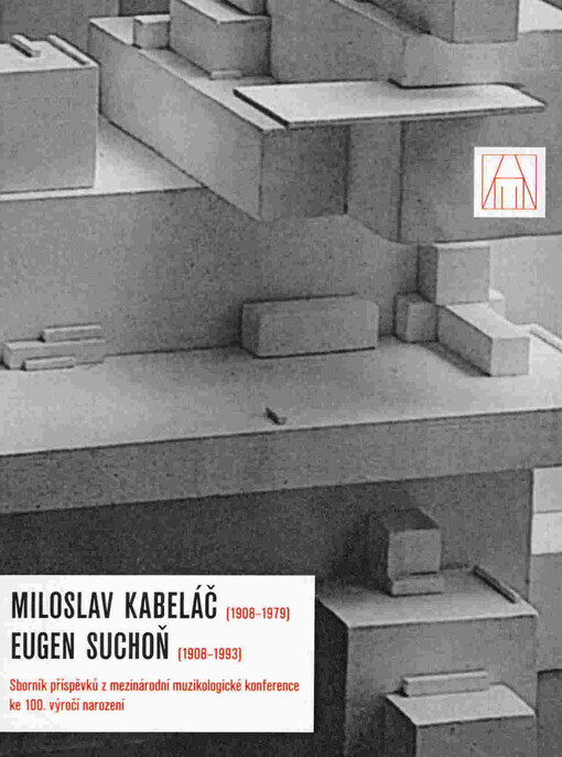 Miloslav Kabeláč (1908-1979) - Eugen Suchoň (1908-1993) : sborník příspěvků z mezinárodní muzikologické konference k 100. výročí narození : Praha, Hudební fakulta AMU 21. a 22. října 2008