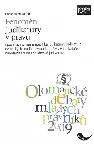 Fenomén judikatury v právu : povaha, význam a specifika judikatury : judikatura evropských soudů a evropské otázky v judikatuře národních soudů : vybraná odvětvová judikatura : sborník z konference Olomoucké debaty mladých právníků 2009