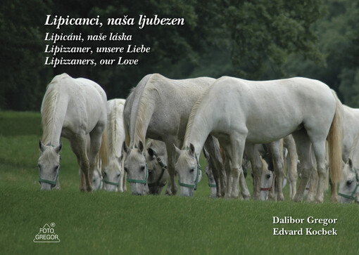 Lipicanci, naša ljubezen =: Lipicáni, naše láska = Lipizzaner, unsere Liebe = Lipizzaners, our love