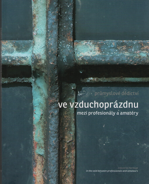 Průmyslové dědictví - 2: ve vzduchoprázdnu mezi profesionály a amatéry : [--mezinárodní konference Industriální stopy