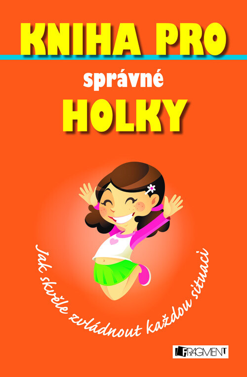 Kniha pro správné holky: jak skvěle zvládnout každou situaci, 1. vyd.