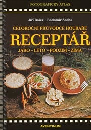 Receptář : celoroční průvodce houbaře : jaro, léto, podzim, zima : fotografický atlas