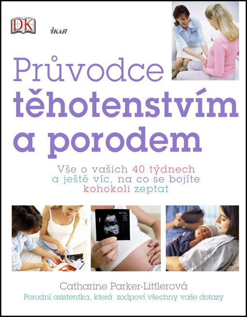Průvodce těhotenstvím a porodem: vše o vašich 40 týdnech a ještě víc, na co se bojíte kohokoli zeptat