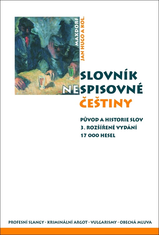 Slovník nespisovné češtiny: argot, slangy a obecná mluva od nejstarších dob po současnost : historie a původ slov, 3., rozš. vyd.