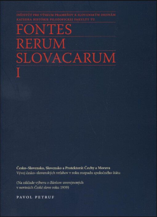 Česko-Slovensko, Slovensko a Protektorát Čechy a Morava : vývoj česko-slovenských vzťahov v roku rozpadu spoločného štátu (na základe výberu z článkov uverejnených v novinách České slovo roku 1939)