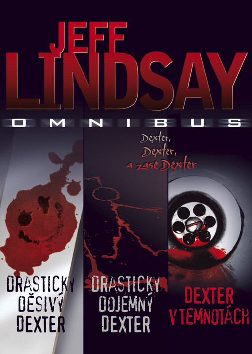 Drasticky děsivý Dexter: Drasticky dojemný Dexter ; Dexter v temnotách : Jeff Lindsay omnibus : v hlavní roli Dexter Morgan