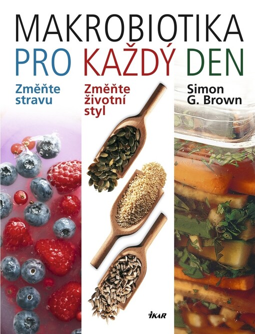 Makrobiotika pro každý den: změňte stravu : změňte životní styl : zvolte potraviny s vysokým obsahem vlákniny, minerálních látek a vitamínů, s nízkým GI a bohaté na polysacharidy