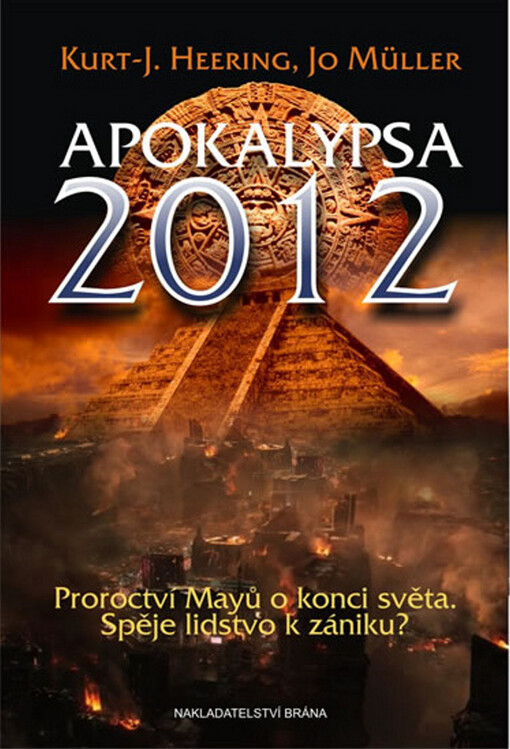Apokalypsa 2012: proroctví Mayů o konci světa : spěje lidstvo k zániku?