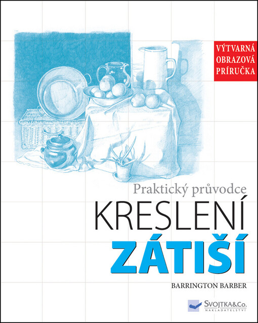 Zátiší : praktický průvodce kreslení : [výtvarná obrazová příručka]