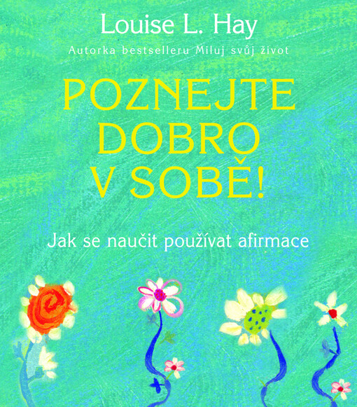 Poznejte dobro v sobě! : jak se naučit používat afirmace