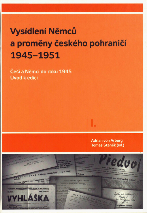 Vysídlení Němců a proměny českého pohraničí 1945-1951 :dokumenty z českých archivů.Díl I.,Češi a Němci do roku 1945 : úvod k edici