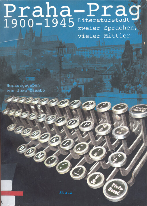 Praha - Prag, 1900-1945 : Literaturstadt zweier Sprachen, vieler Mittler