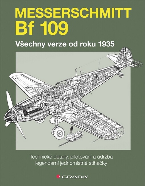 Messerschmitt Bf 109 : všechny verze od roku 1935 : technické detaily, pilotování a údržba legendární jednomístné stíhačky [Luftwaffe]
