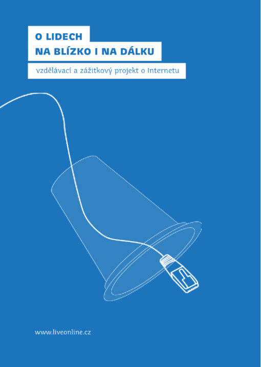 O lidech na blízko i na dálku :vzdělávací a zážitkový projekt o Internetu : metodika projektu LiveOnLine