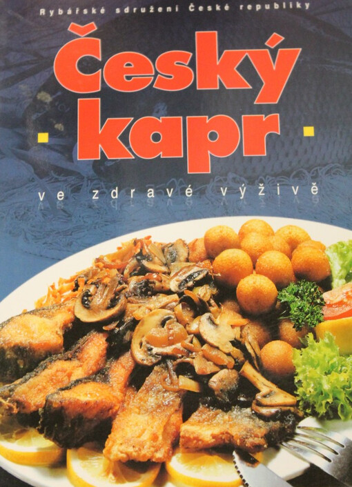 Český kapr ve zdravé výživě: 150+1 recept na úpravu především kapra s povídáním o rybách a rybářství
