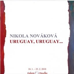 Nikola Nováková : Uruguay, Uruguay-- : 18.1.-23.2.2010, Galerie Havelka