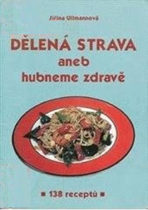 Dělená strava, aneb, Hubneme zdravě : 138 receptů