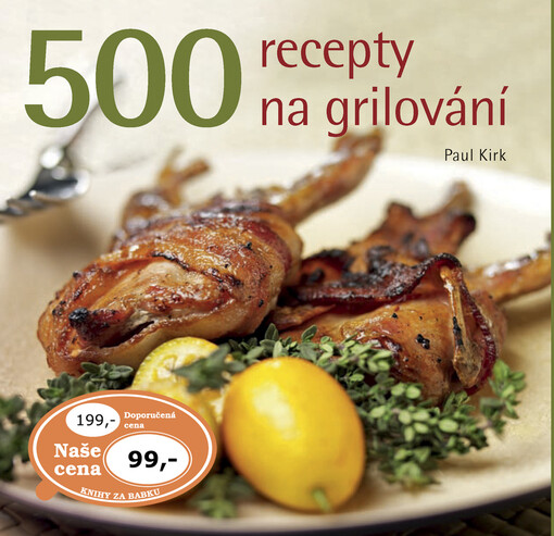 500 - recepty na grilování: jediná sbírka receptů, jakou kdy budete ke grilování potřebovat
