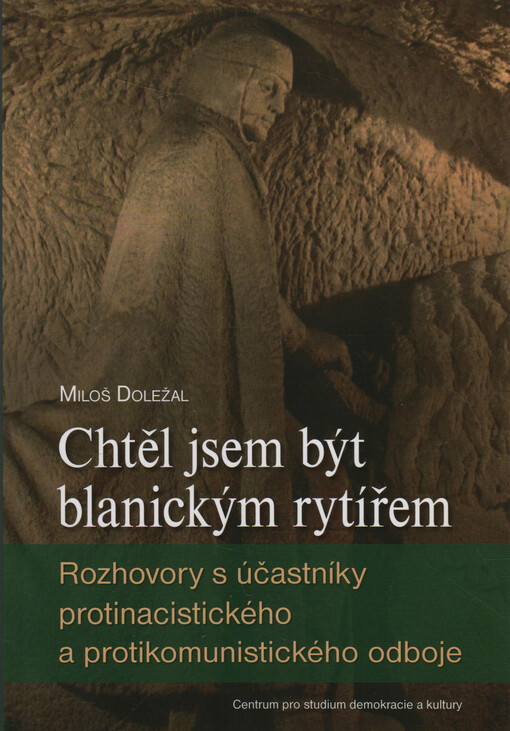 Chtěl jsem být blanickým rytířem :rozhovory s účastníky protinacistického a protikomunistického odboje