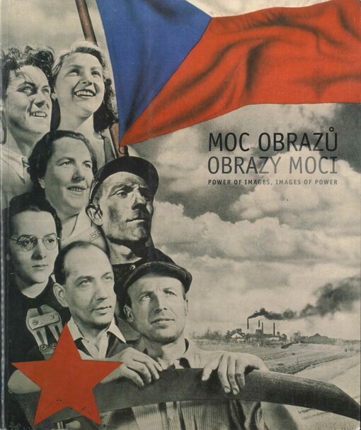 Moc obrazů, obrazy moci: politický plakát a propaganda : Galerie U Křižovníků 26.1.-30.3.2005 = Power of images, images of power : political poster and propaganda : Gallery U křižovníků 26.1.-30.3.2005 : [katalog výstavy