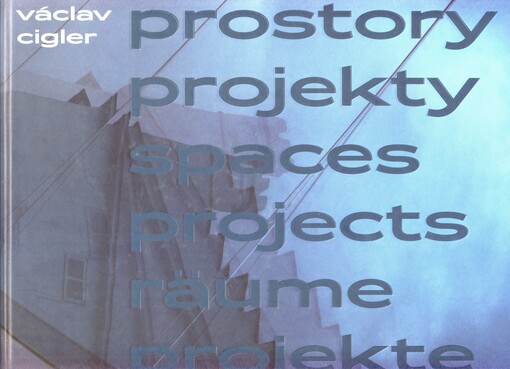 Václav Cigler - prostory, projekty = Václav Cigler - spaces, projects = Václav Cigler - Räume, Projekte