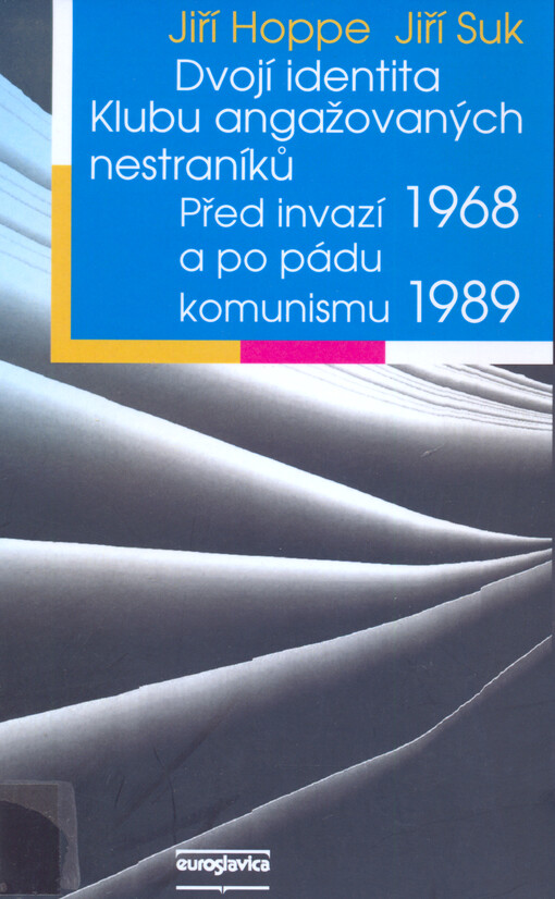 Dvojí identita Klubu angažovaných nestraníků :před invazí 1968 a po pádu komunismu 1989 : [dvě historické studie doplněné edicí vybraných dokumentačních materiálů]
