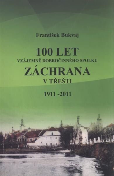 100 let Vzájemně dobročinného spolku Záchrana v Třešti : (1911-2011)