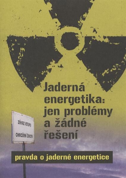 Jaderná energetika: jen problémy a žádné řešení : pravda o jaderné energetice