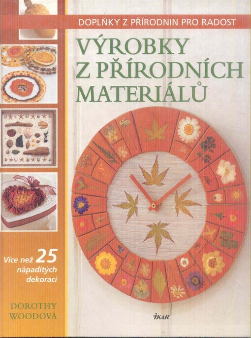 Výrobky z přírodních materiálů: doplňky z přírodnin pro radost : [více než 25 nápaditých dekorací]