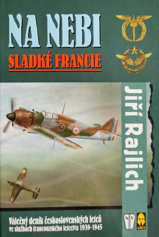 Na nebi sladké Francie :válečný deník československých letců ve službách francouzského letectva 1939-1945