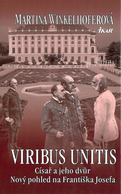 Viribus unitis : císař a jeho dvůr : nový pohled na Františka Josefa