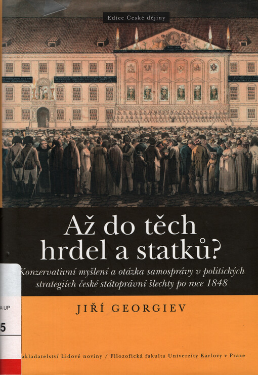 Až do těch hrdel a statků? : konzervativní myšlení a otázka samosprávy v politických strategiích české státoprávní šlechty po roce 1848