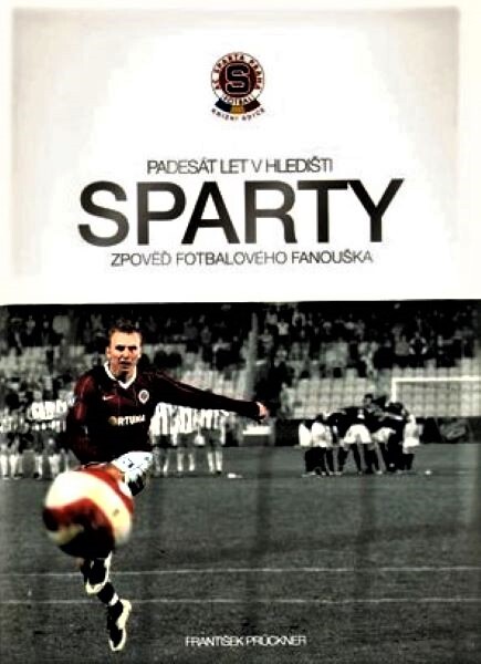 Padesát let v hledišti Sparty : zpověď fotbalového fanouška