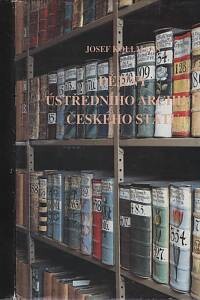 Dějiny ústředního archivu českého státu : formování státního archivu od středověkého panovnického archivu listinného přes archiv české kanceláře, české komory, starého českého místodržitelství, českého gubernia a místodržitelství až po vznik Československ