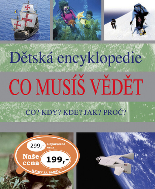 Co musíš vědět: dětská encyklopedie : co? kdy? kde? jak? proč?