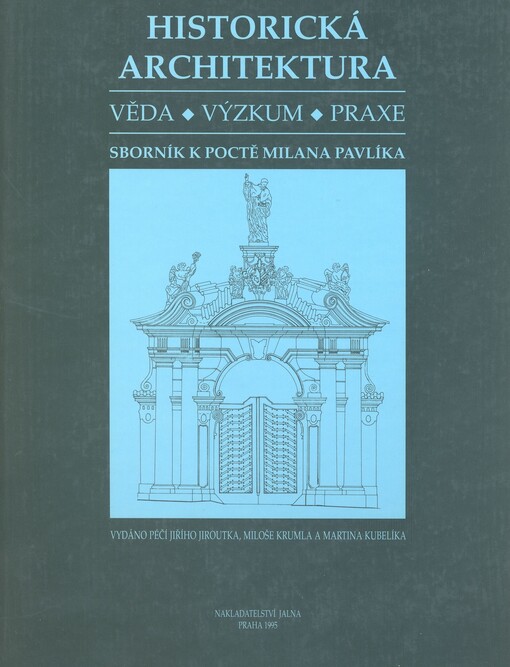 Historická architektura: věda, výzkum, praxe : sborník k poctě Milana Pavlíka